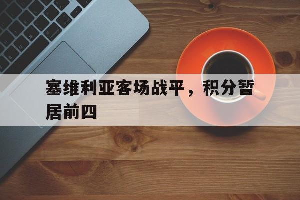 万博体育-塞维利亚客场战平，积分暂居前四